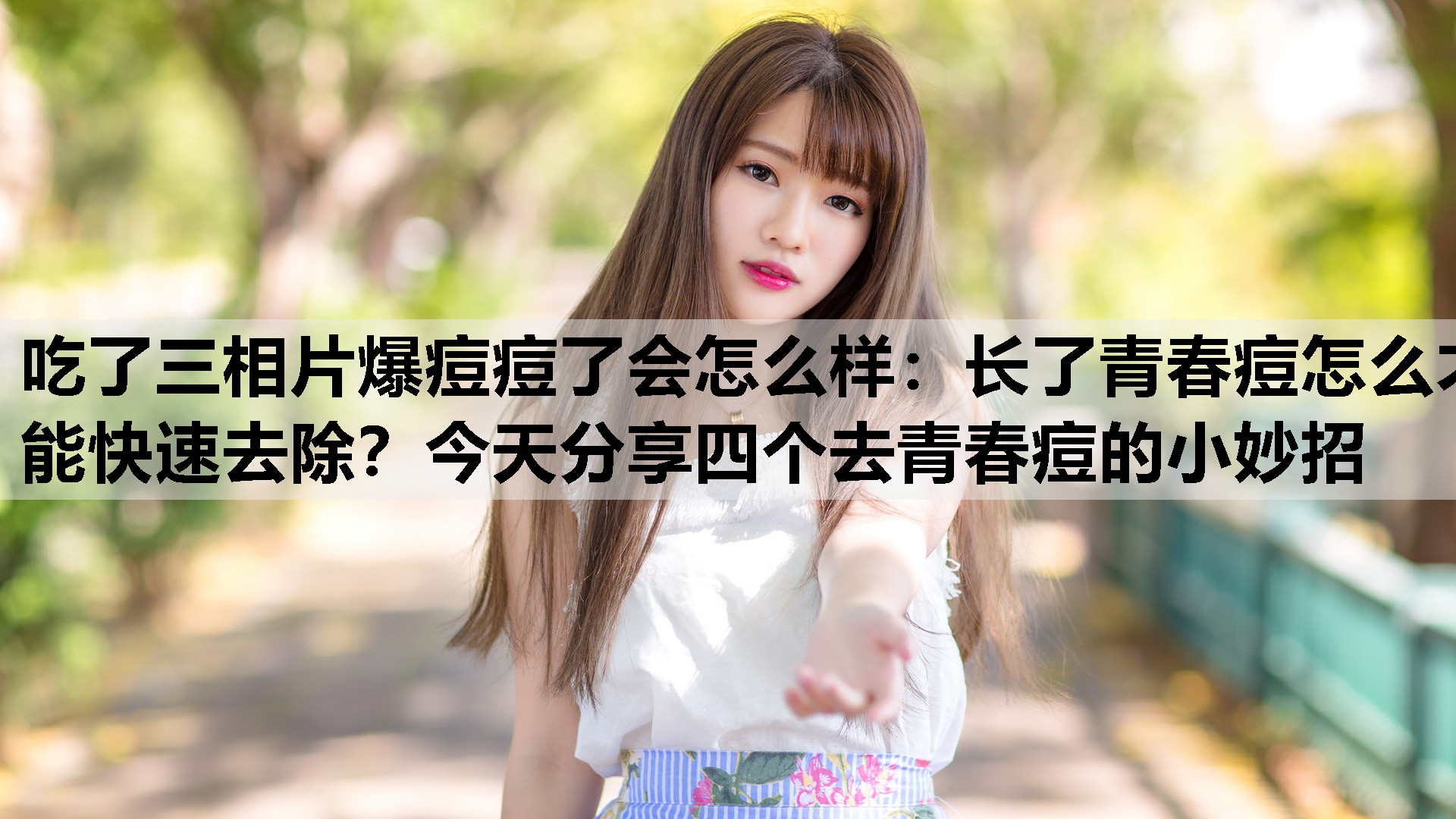 长了青春痘怎么才能快速去除？今天分享四个去青春痘的小妙招